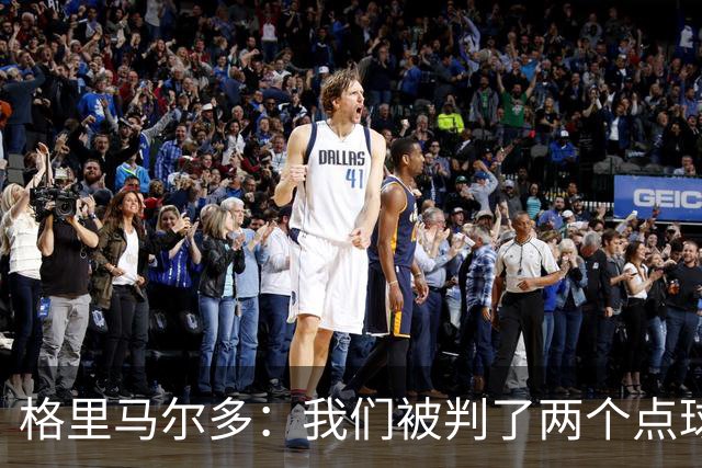 格里马尔多：我们被判了两个点球，这些判罚并不那么确凿